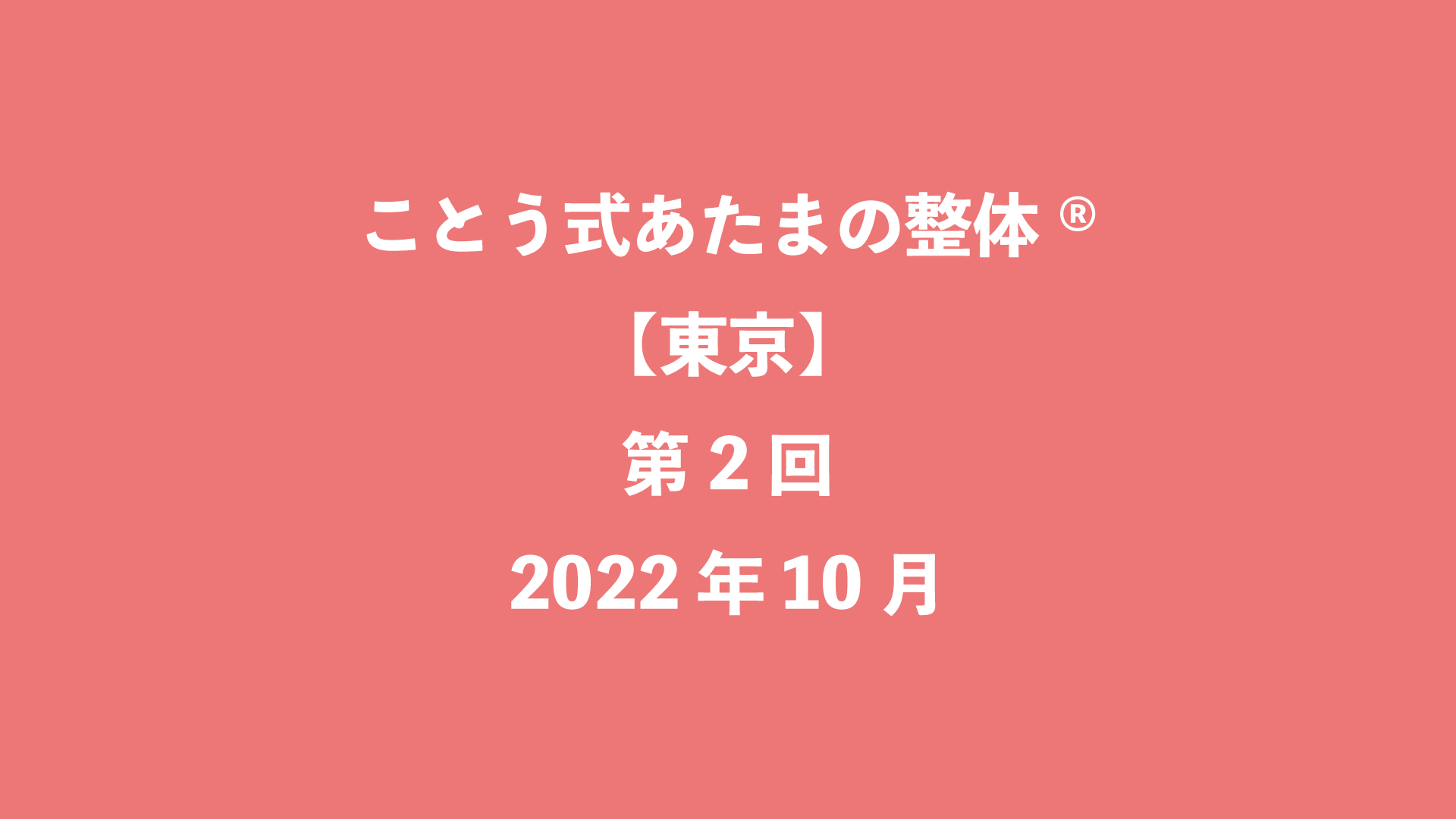 ことう式あたまの整体®【東京】第2回 - 2022年10月