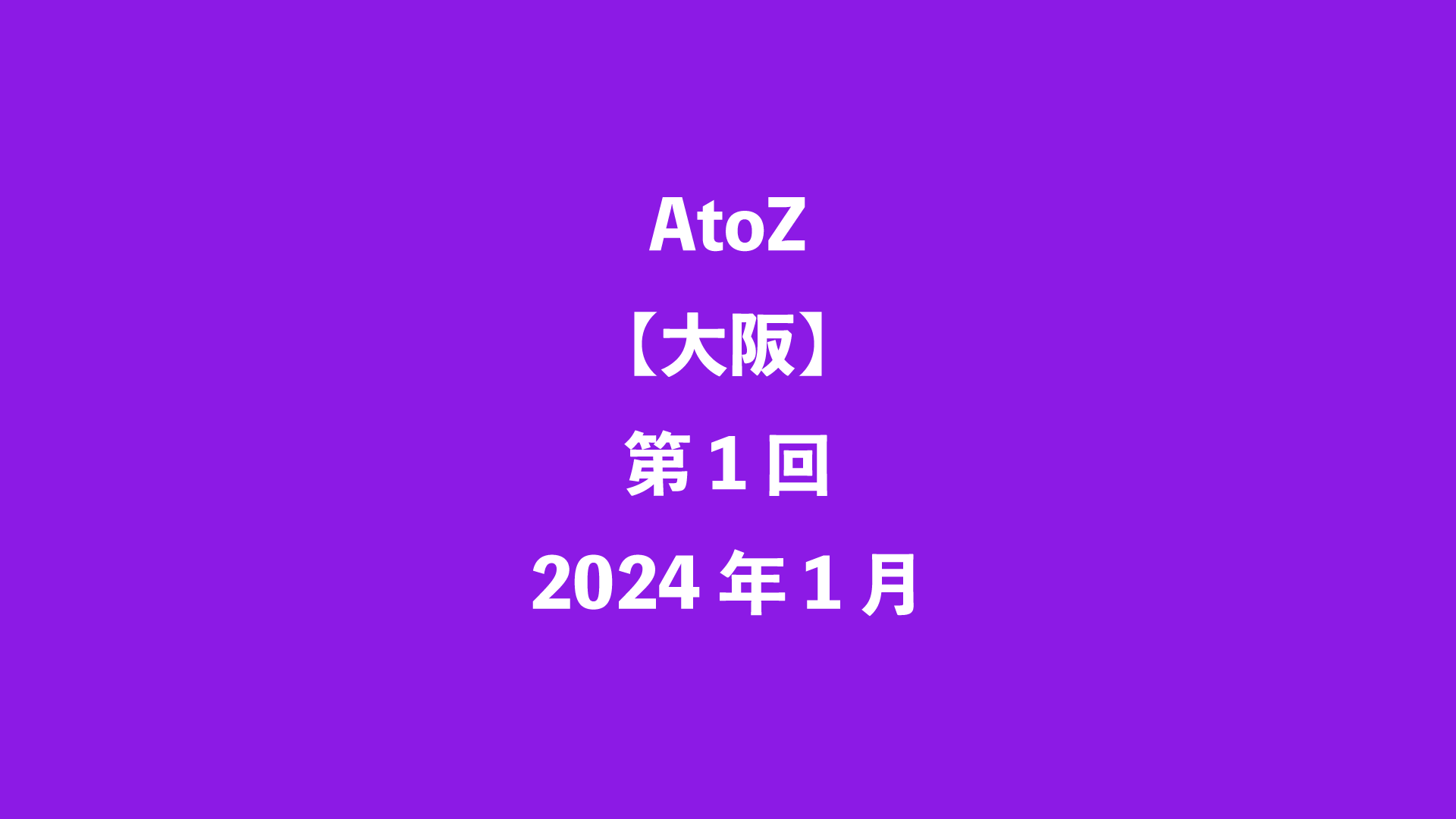 AtoZ【大阪】第1回 - 2024年1月