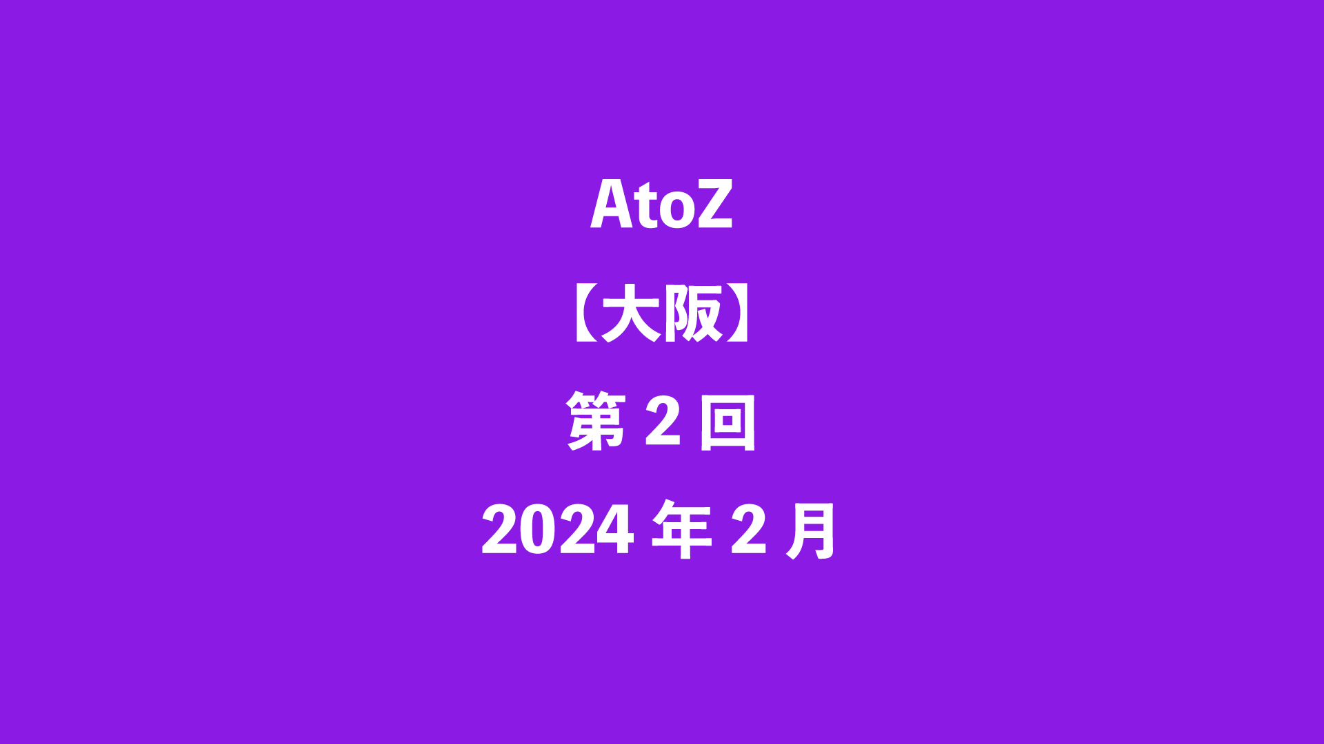 AtoZ【大阪】第2回 - 2024年2月