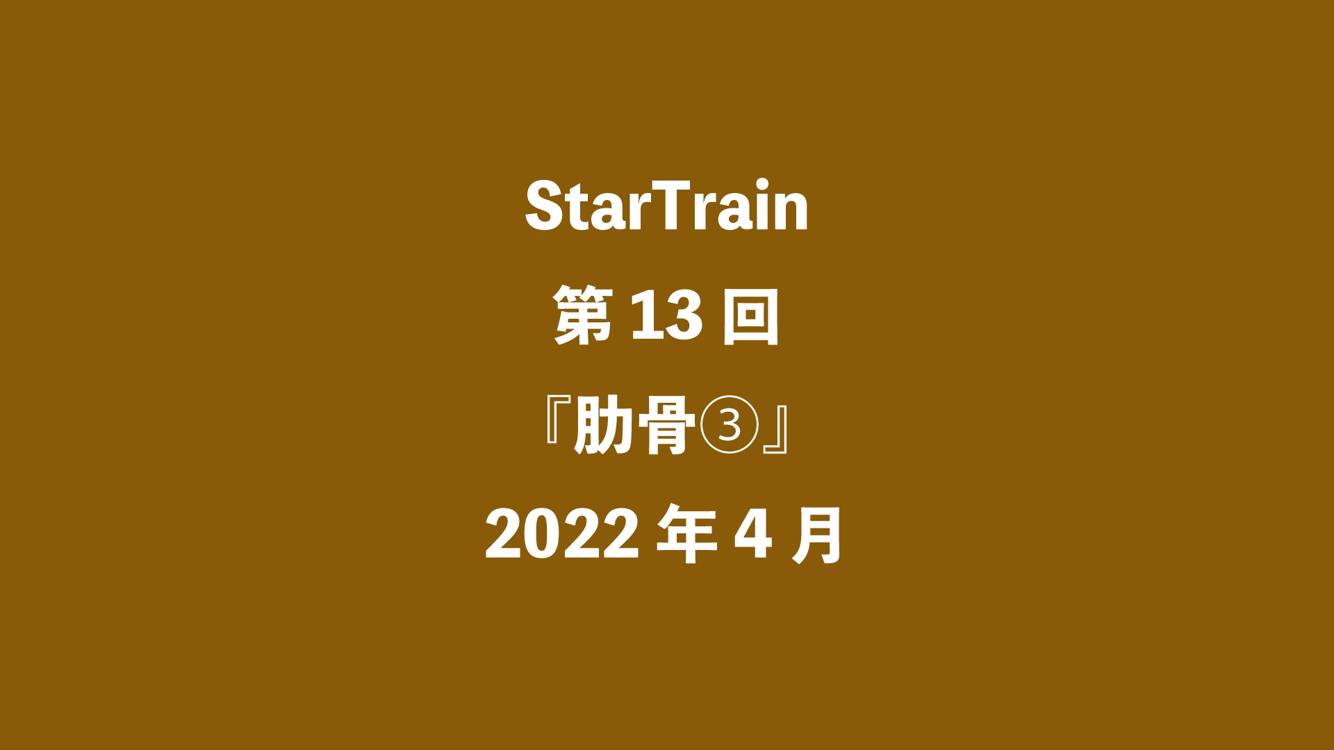 StarTrain 第13回『肋骨③』2022年4月