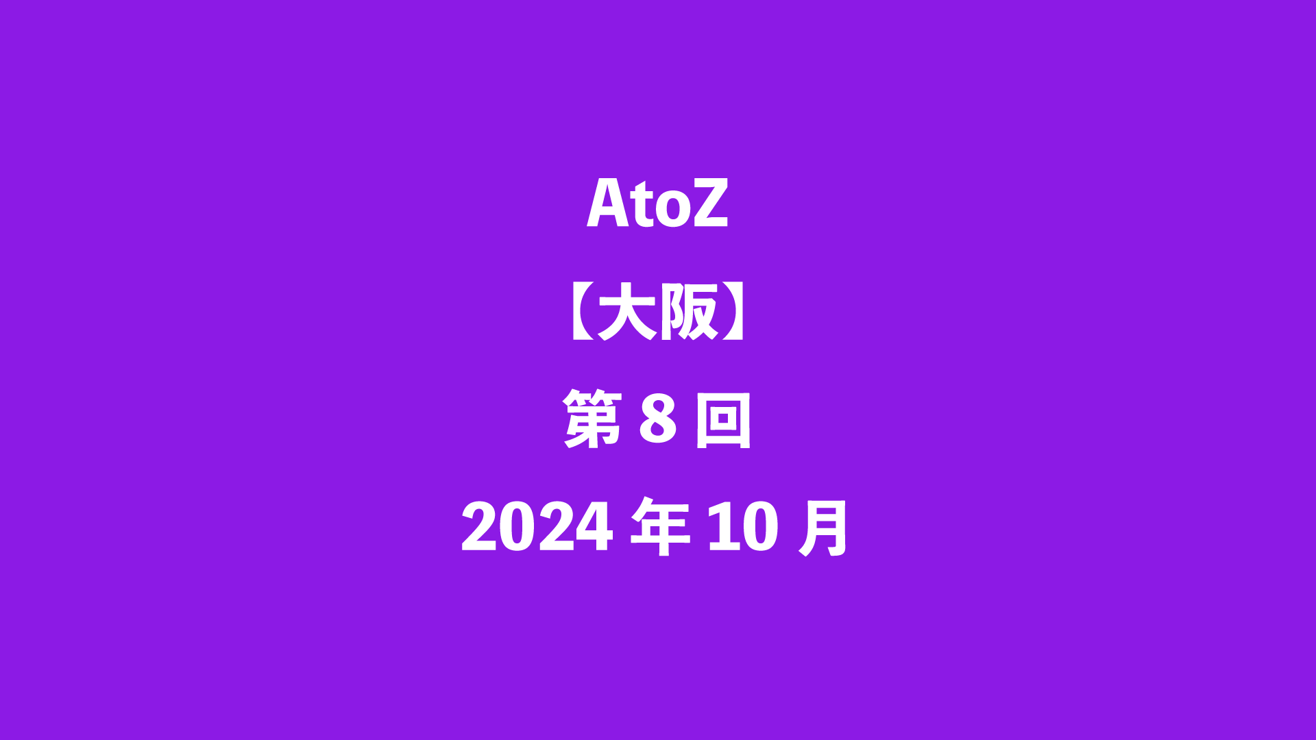 AtoZ【大阪】第8回 - 2024年10月