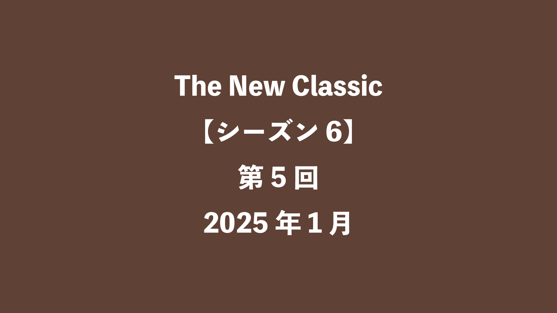 The New Classic【シーズン6】第5回 - 2025年1月