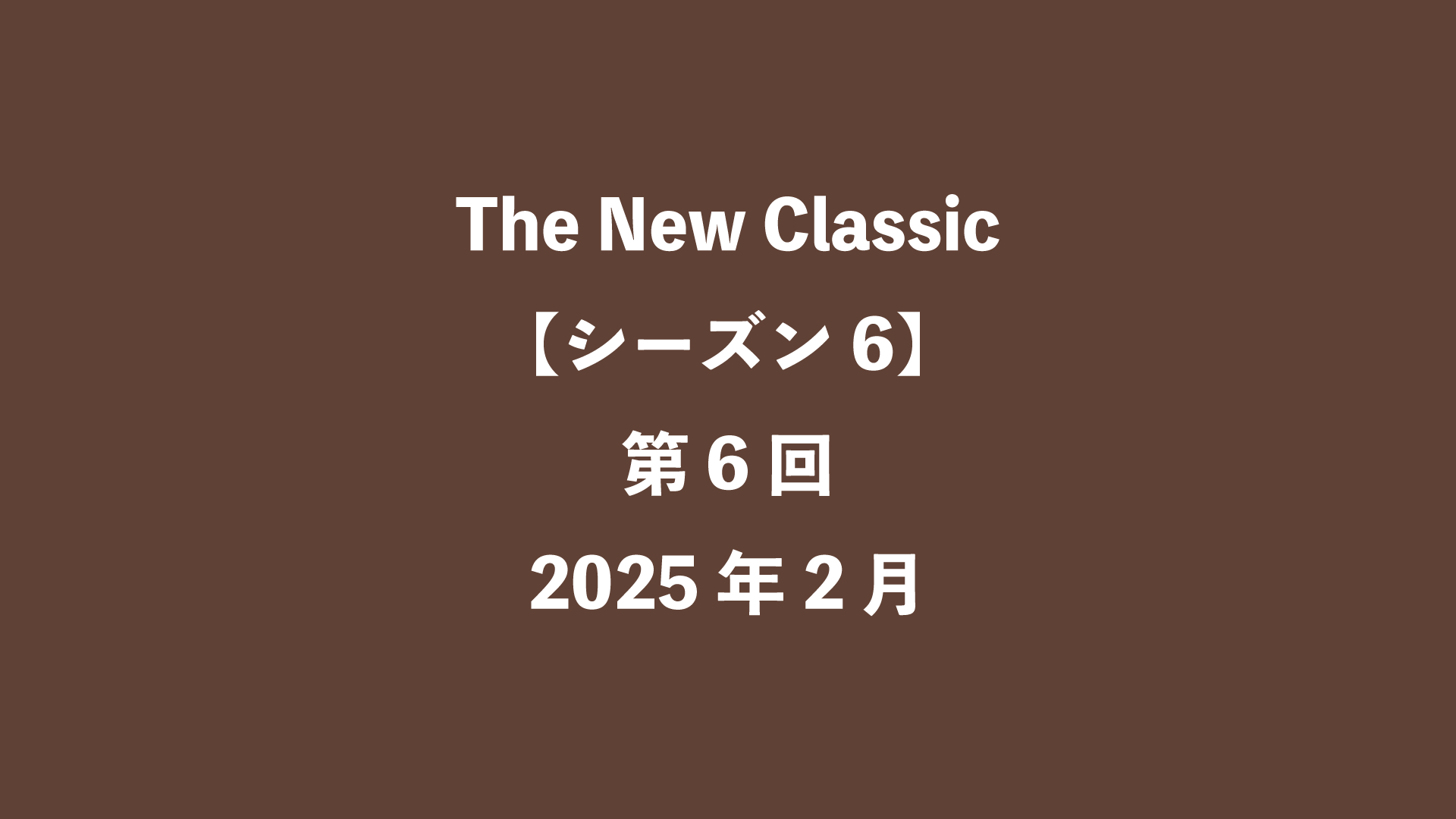 The New Classic【シーズン6】第6回 - 2025年2月