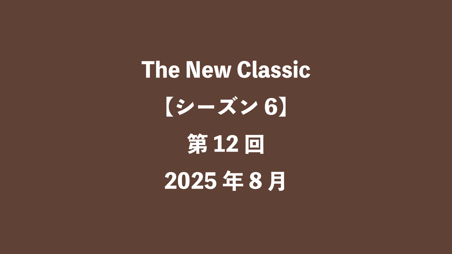 The New Classic【シーズン6】第12回 - 2025年8月