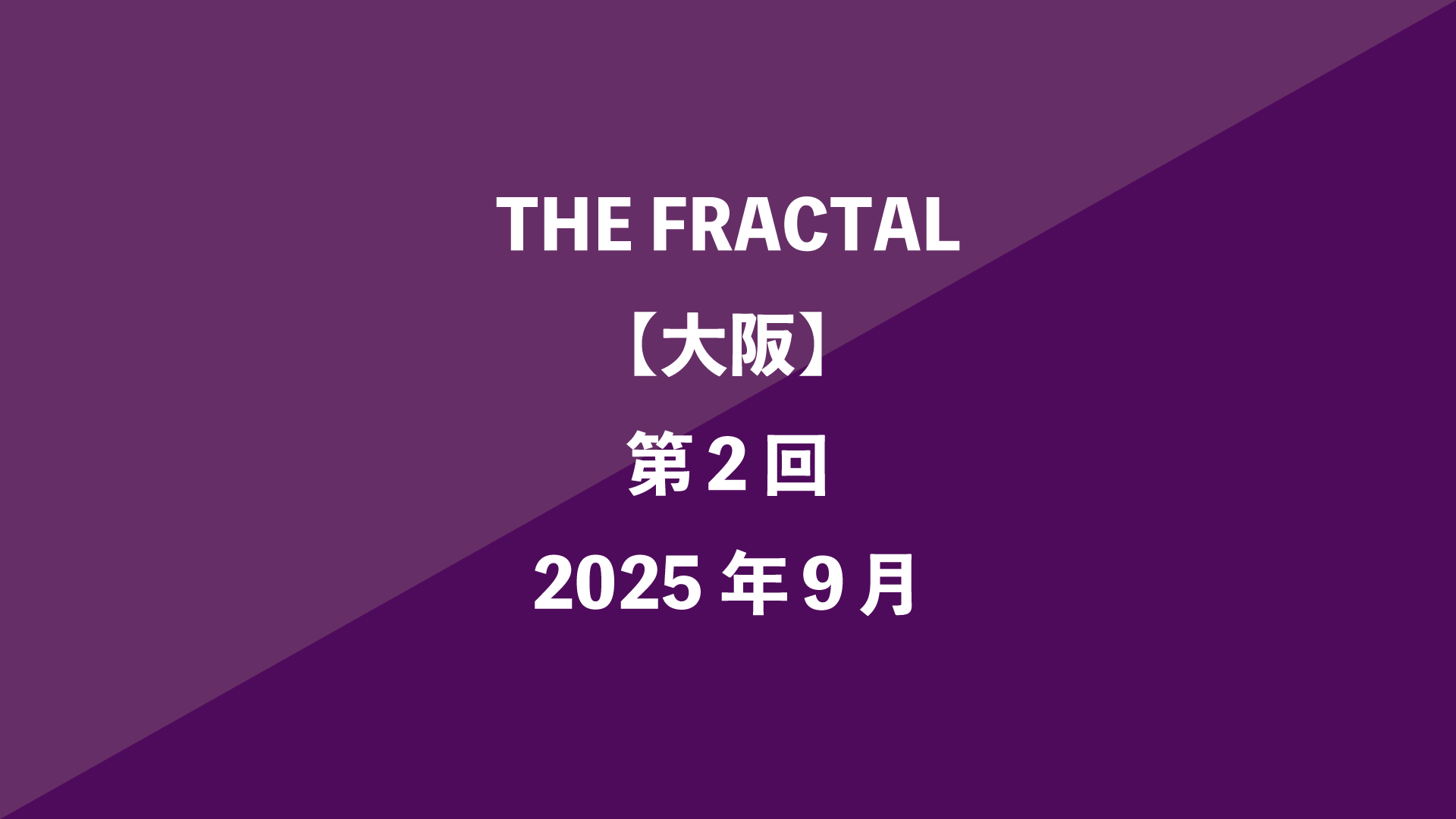 THE FRACTAL【大阪】第2回 - 2025年9月
