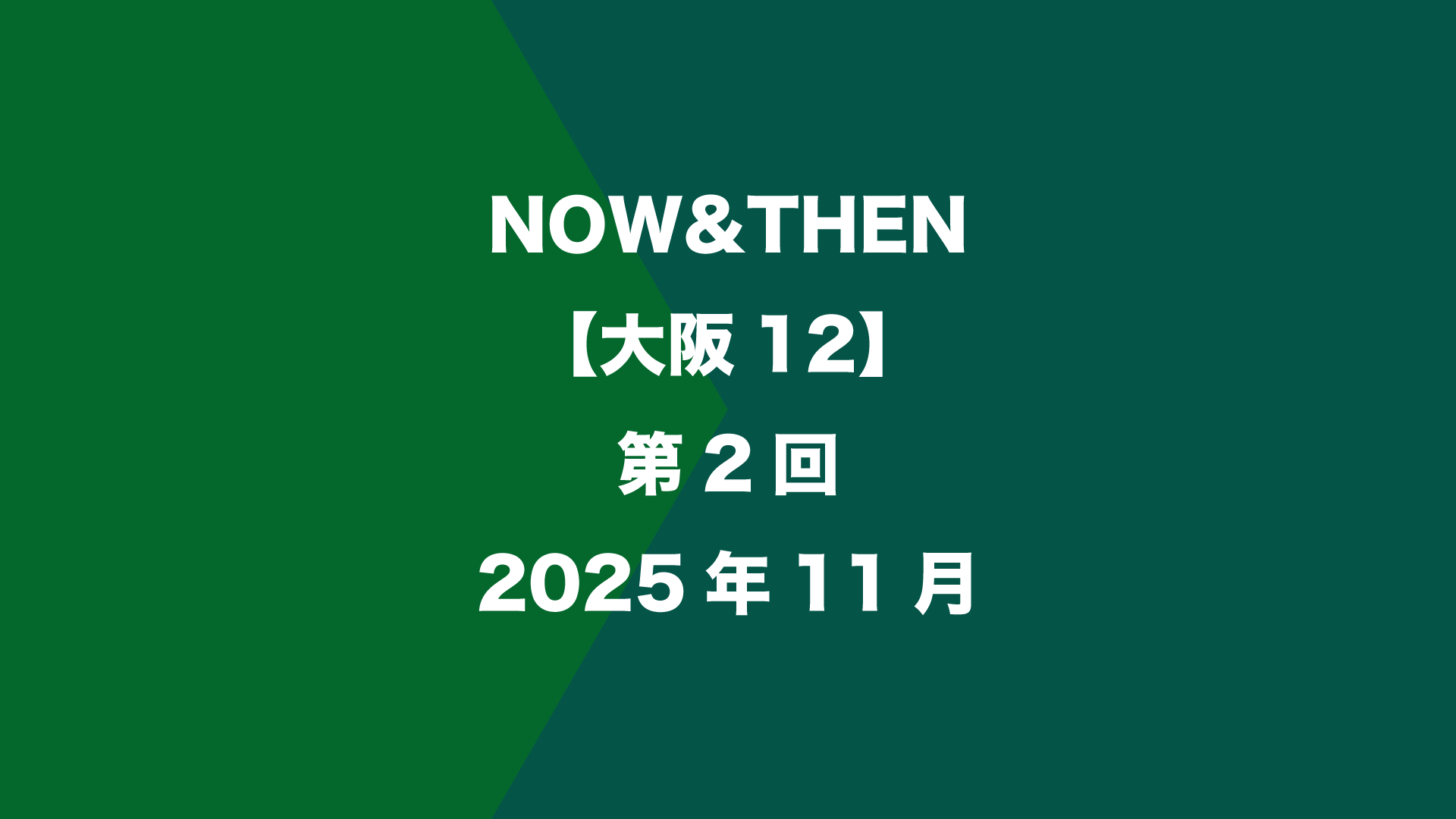 NOW&THEN【大阪12】第2回 - 2025年11月