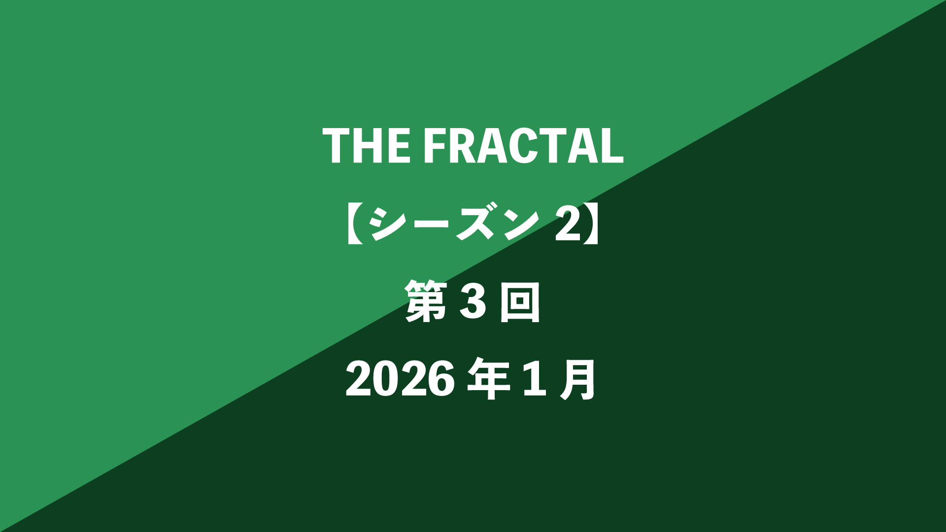 THE FRACTAL【シーズン2】第3回 - 2026年1月